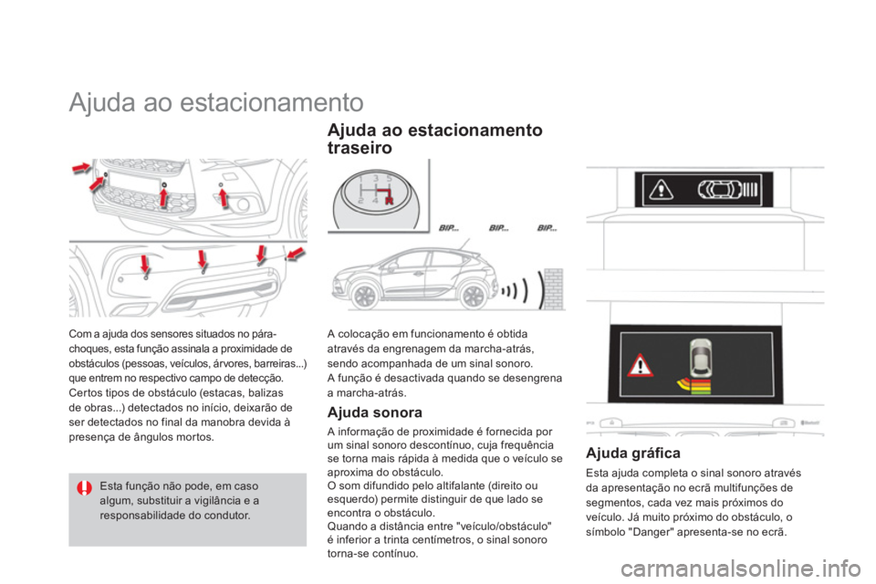 CITROEN DS4 2011 Manual do condutor (in Portuguese)
Ajuda ao estacionamento
Com a ajuda dos sensores situados no pára-
choques, esta função assinala a proximidade de
obstáculos (pessoas, veículos, árvores, barreiras...)
que entrem CITROEN DS4 2011 Manual do condutor (in Portuguese)
Ajuda ao estacionamento
Com a ajuda dos sensores situados no pára-
choques, esta função assinala a proximidade de
obstáculos (pessoas, veículos, árvores, barreiras...)
que entrem