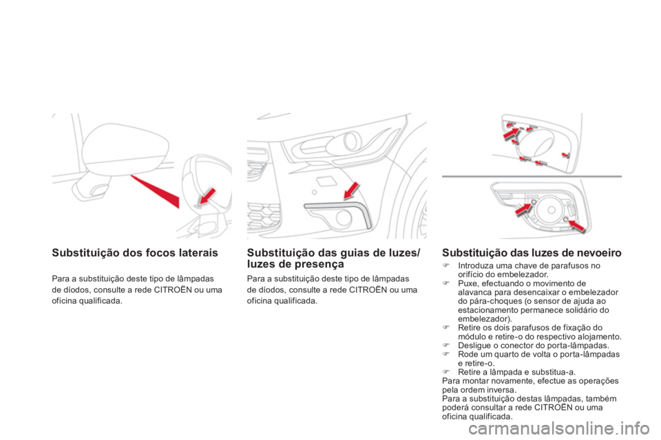 CITROEN DS4 2011 Manual do condutor (in Portuguese)
Substituição dos focos laterais
Para a substituição deste tipo de lâmpadas
de díodos, consulte a rede CITROËN ou uma
oficina qualificada.
Substituição das guias CITROEN DS4 2011 Manual do condutor (in Portuguese)
Substituição dos focos laterais
Para a substituição deste tipo de lâmpadas
de díodos, consulte a rede CITROËN ou uma
oficina qualificada.
Substituição das guias