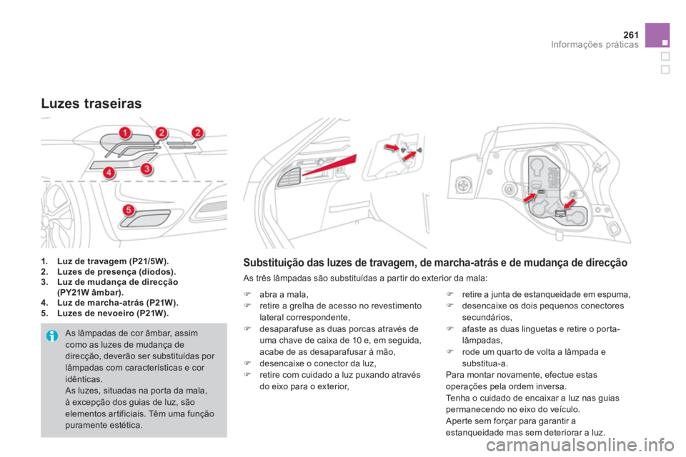 CITROEN DS4 2011  Manual do condutor (in Portuguese) 261Informações práticas
   
 
1. 
  Luz de travagem (P21/5W). 
 
   
2. 
  Luzes de presença (díodos). 
 
   
3. 
  Luz de mudança de direcção 
(PY21W âmbar). 
 
   
4. 
  Luz de marcha-atrá