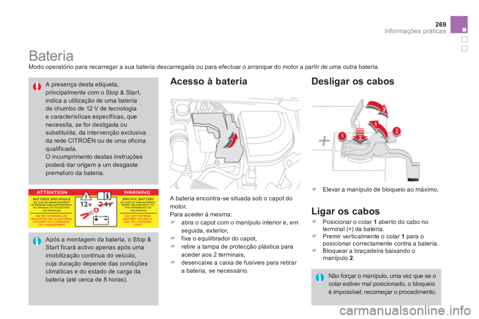 CITROEN DS4 2011  Manual do condutor (in Portuguese) 269Informações práticas
   
 
 
 
 
 
 
 
 
 
 
Bateria  
Modo operatório para recarregar a sua bateria descarregada ou para efectuar o arranque do motor a partir de uma outra bateria. 
  A bateri