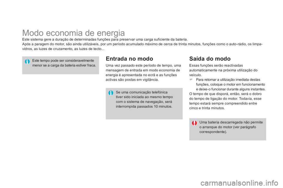 CITROEN DS4 2011  Manual do condutor (in Portuguese)    
 
 
 
 
 
 
 
Modo economia de energia  
Este sistema gere a duração de determinadas funções para preser var uma carga suficiente da bateria. 
  Após a paragem do motor, são ainda utilizáve