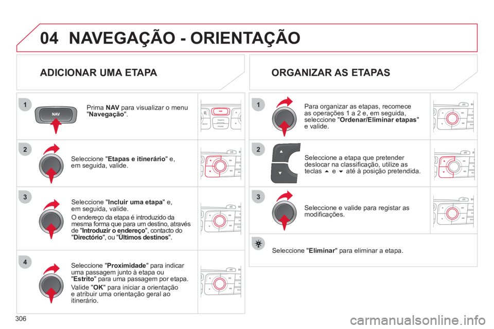 CITROEN DS4 2011 Manual do condutor (in Portuguese) 306
04
1
4
3
1
3
22
NAVEGAÇÃO - ORIENTAÇÃO
ADICIONAR UMA ETAPA
Prima NAV
para visualizar o menu
" Navegação
".
Seleccione " Etapas e itinerário
" e,
em seguida, valide. CITROEN DS4 2011 Manual do condutor (in Portuguese) 306
04
1
4
3
1
3
22
NAVEGAÇÃO - ORIENTAÇÃO
ADICIONAR UMA ETAPA
Prima NAV
para visualizar o menu
" Navegação
".
Seleccione " Etapas e itinerário
" e,
em seguida, valide.