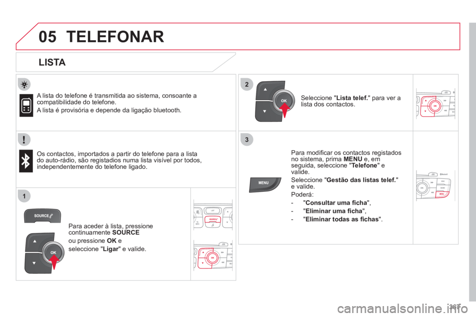CITROEN DS4 2011 Manual do condutor (in Portuguese) 367
2
3
1
05 TELEFONAR
LISTA
A lista do telefone é transmitida ao sistema, consoante a
compatibilidade do telefone.
A lista é provisória e depende da ligação bluetooth.
CITROEN DS4 2011 Manual do condutor (in Portuguese) 367
2
3
1
05 TELEFONAR
LISTA
A lista do telefone é transmitida ao sistema, consoante a
compatibilidade do telefone.
A lista é provisória e depende da ligação bluetooth.