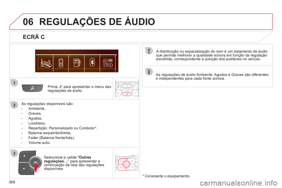 CITROEN DS4 2011  Manual do condutor (in Portuguese) 368
1
2
06
3
   
Prima  �‘ 
 para apresentar o menu das 
regulações de áudio.  
   
As regulações disponíveis são: 
   
 
-  Ambiente, 
   
-  Graves, 
   
-  Agudos, 
   
-  Loudness, 
   
-