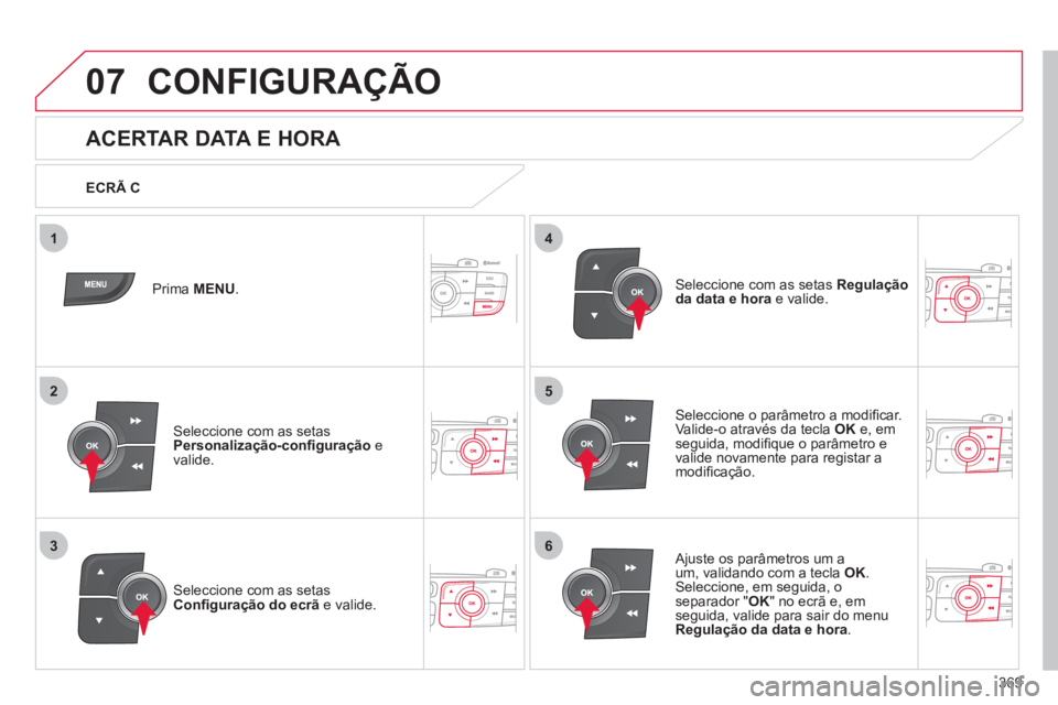 CITROEN DS4 2011 Manual do condutor (in Portuguese) 369
5
63
4
07
2
1
CONFIGURAÇÃO
ACERTAR DATA E HORA
Seleccione o parâmetro a modifi car.
Valide-o através da tecla OK
e, em
seguida, modifi que o parâmetro e
va CITROEN DS4 2011 Manual do condutor (in Portuguese) 369
5
63
4
07
2
1
CONFIGURAÇÃO
ACERTAR DATA E HORA
Seleccione o parâmetro a modifi car.
Valide-o através da tecla OK
e, em
seguida, modifi que o parâmetro e
va