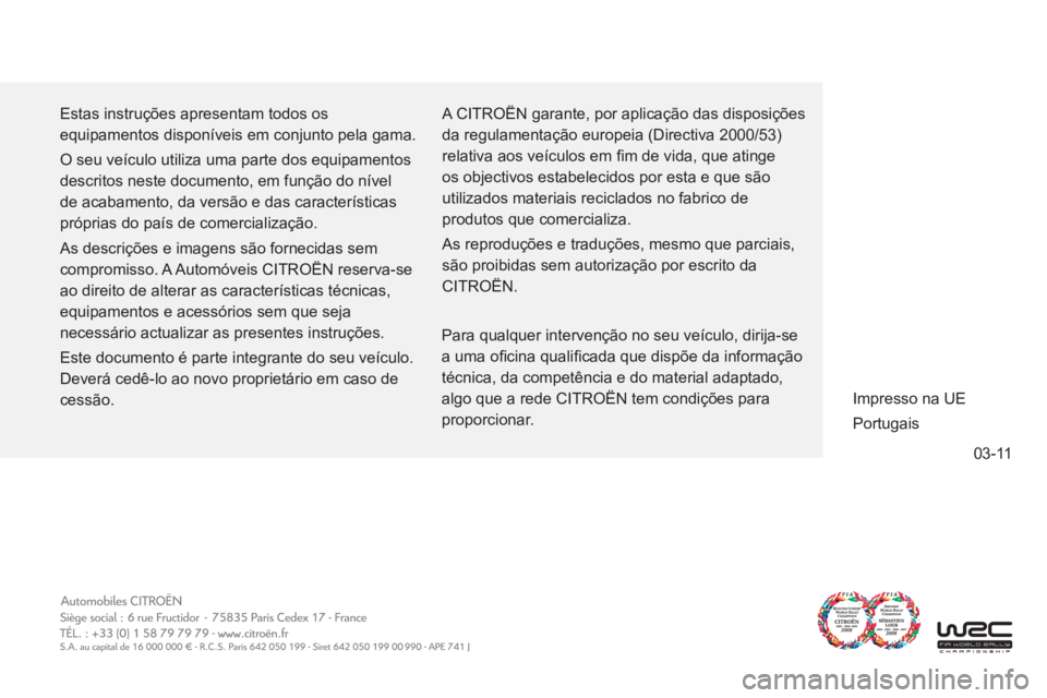 CITROEN DS4 2011 Manual do condutor (in Portuguese) 03-11
Estas instruções apresentam todos os
equipamentos disponíveis em conjunto pela gama.
O seu veículo utiliza uma parte dos equipamentos
descritos neste documento, em função do nível CITROEN DS4 2011 Manual do condutor (in Portuguese) 03-11
Estas instruções apresentam todos os
equipamentos disponíveis em conjunto pela gama.
O seu veículo utiliza uma parte dos equipamentos
descritos neste documento, em função do nível