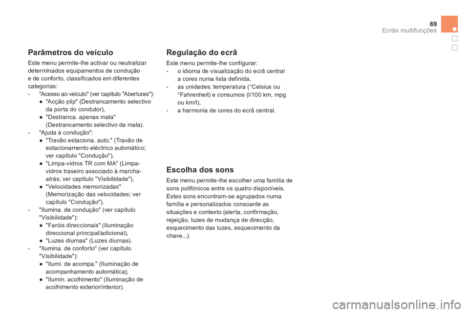 CITROEN DS4 2011 Manual do condutor (in Portuguese) 69Ecrãs multifunções
Parâmetros do veículo
Este menu permite-lhe activar ou neutralizar
determinados equipamentos de condução
e de conforto, classificados em diferentes
categorias:
CITROEN DS4 2011 Manual do condutor (in Portuguese) 69Ecrãs multifunções
Parâmetros do veículo
Este menu permite-lhe activar ou neutralizar
determinados equipamentos de condução
e de conforto, classificados em diferentes
categorias: