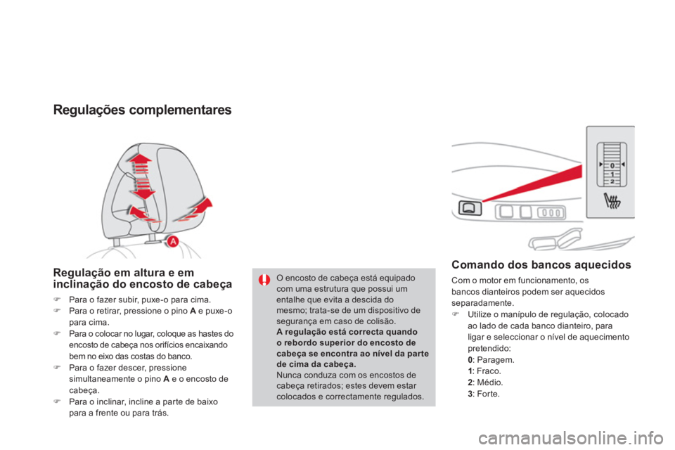 CITROEN DS4 2011  Manual do condutor (in Portuguese)    
 
 
 
 
 
 
 
 
 
Comando dos bancos aquecidos 
 
Com o motor em funcionamento, os 
bancos dianteiros podem ser aquecidos 
separadamente. 
   
 
�) 
  Utilize o manípulo de regulação, colocado 