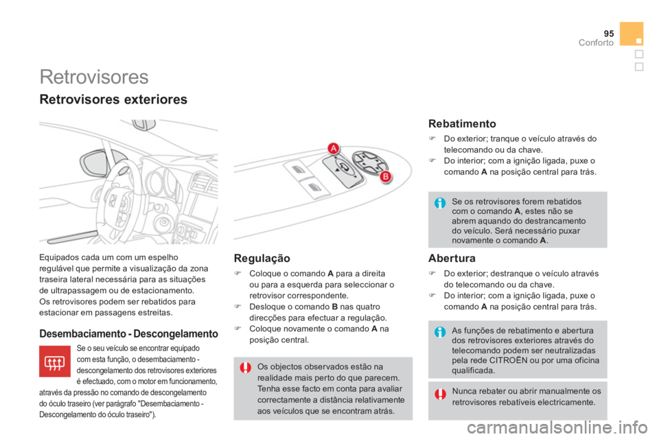 CITROEN DS4 2011 Manual do condutor (in Portuguese) 95Conforto
Retrovisores
Equipados cada um com um espelho
regulável que permite a visualização da zona
traseira lateral necessária para as situações
de ultrapassagem ou de estac CITROEN DS4 2011 Manual do condutor (in Portuguese) 95Conforto
Retrovisores
Equipados cada um com um espelho
regulável que permite a visualização da zona
traseira lateral necessária para as situações
de ultrapassagem ou de estac