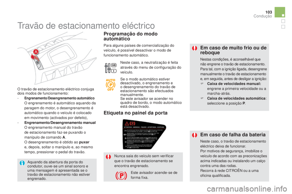CITROEN DS5 2016 Manual do condutor (in Portuguese) 103
DS5_pt_Chap04_conduite_ed02-2015
em caso de muito frio ou de
reb oque
Nestas condições, é aconselhável que
não engrene o travão de estacionamento.
Para tal, com a ignição ligada, desengr CITROEN DS5 2016 Manual do condutor (in Portuguese) 103
DS5_pt_Chap04_conduite_ed02-2015
em caso de muito frio ou de
reb oque
Nestas condições, é aconselhável que
não engrene o travão de estacionamento.
Para tal, com a ignição ligada, desengr