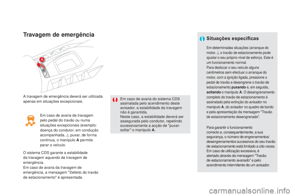 CITROEN DS5 2016 Manual do condutor (in Portuguese) DS5_pt_Chap04_conduite_ed02-2015
Travagem de emergência
A travagem de emergência deverá ser utilizada
apenas em situações excepcionais.Em caso de avaria do sistema CDS
assinalada pelo acendimen CITROEN DS5 2016 Manual do condutor (in Portuguese) DS5_pt_Chap04_conduite_ed02-2015
Travagem de emergência
A travagem de emergência deverá ser utilizada
apenas em situações excepcionais.Em caso de avaria do sistema CDS
assinalada pelo acendimen