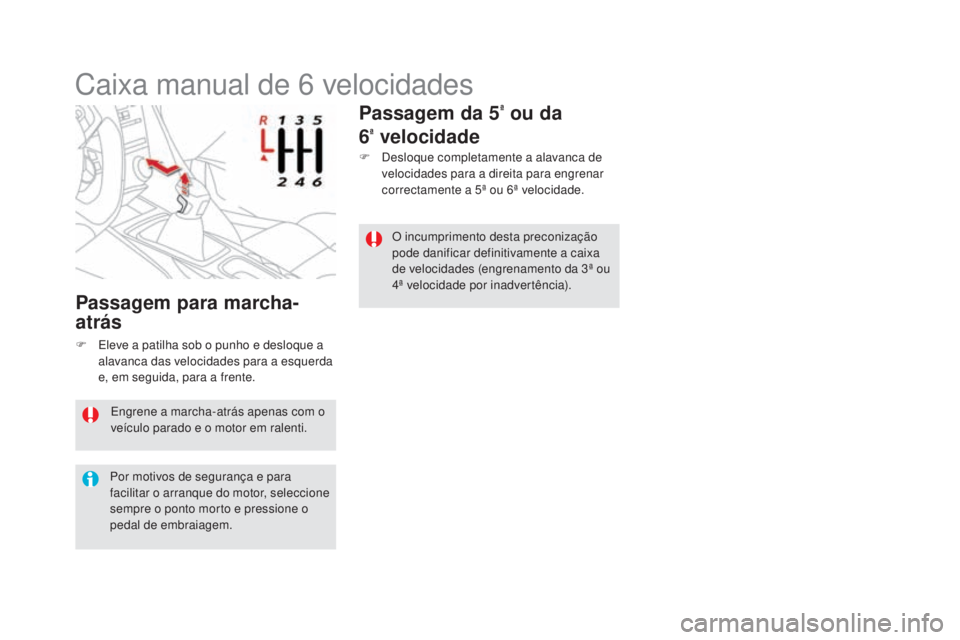 CITROEN DS5 2016 Manual do condutor (in Portuguese) DS5_pt_Chap04_conduite_ed02-2015
Engrene a marcha-atrás apenas com o
veículo parado e o motor em ralenti.
Por motivos de segurança e para
facilitar o arranque do motor, seleccione
sempre o ponto CITROEN DS5 2016 Manual do condutor (in Portuguese) DS5_pt_Chap04_conduite_ed02-2015
Engrene a marcha-atrás apenas com o
veículo parado e o motor em ralenti.
Por motivos de segurança e para
facilitar o arranque do motor, seleccione
sempre o ponto