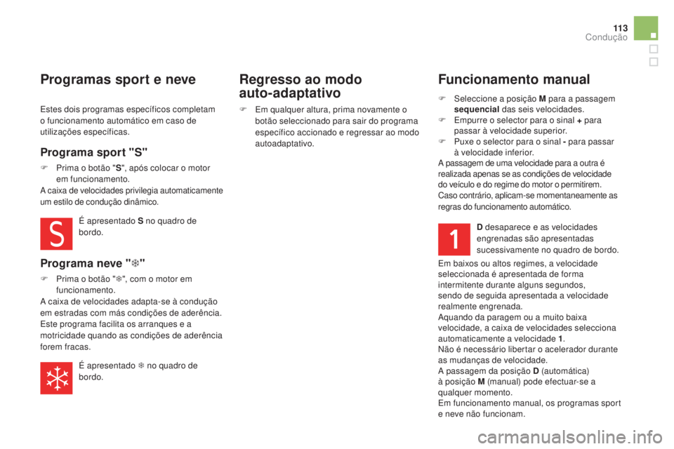 CITROEN DS5 2016 Manual do condutor (in Portuguese) 11 3
DS5_pt_Chap04_conduite_ed02-2015
Funcionamento manual
F Seleccione a posição M para a passagem
sequencial das seis velocidades.
F
Emp
urre o selector para o sinal + para
passar à velocidad CITROEN DS5 2016 Manual do condutor (in Portuguese) 11 3
DS5_pt_Chap04_conduite_ed02-2015
Funcionamento manual
F Seleccione a posição M para a passagem
sequencial das seis velocidades.
F
Emp
urre o selector para o sinal + para
passar à velocidad