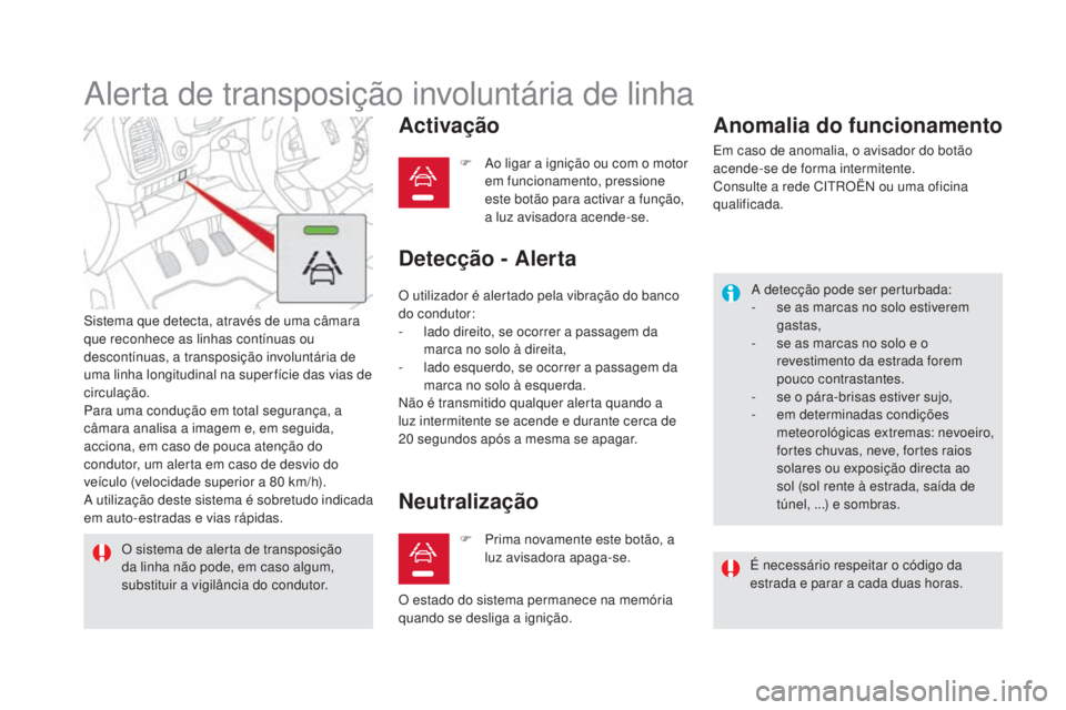 CITROEN DS5 2016 Manual do condutor (in Portuguese) DS5_pt_Chap04_conduite_ed02-2015
Alerta de transposição involuntária de linha
Sistema que detecta, através de uma câmara
que reconhece as linhas contínuas ou
descontínuas, a transposição in CITROEN DS5 2016 Manual do condutor (in Portuguese) DS5_pt_Chap04_conduite_ed02-2015
Alerta de transposição involuntária de linha
Sistema que detecta, através de uma câmara
que reconhece as linhas contínuas ou
descontínuas, a transposição in