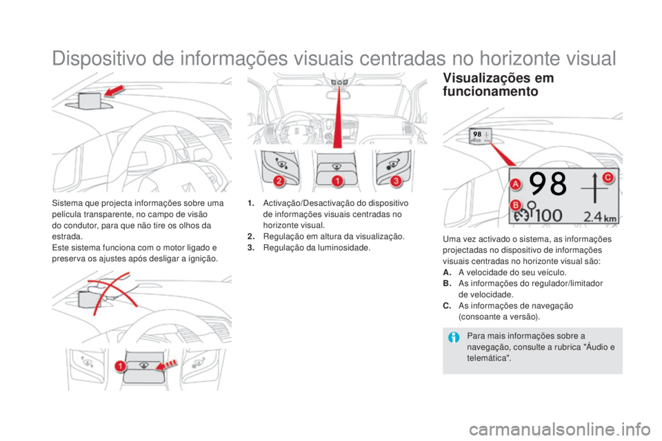 CITROEN DS5 2016  Manual do condutor (in Portuguese) DS5_pt_Chap04_conduite_ed02-2015
Dispositivo de informações visuais centradas no horizonte visual
Sistema que projecta informações sobre uma 
película transparente, no campo de visão 
do conduto