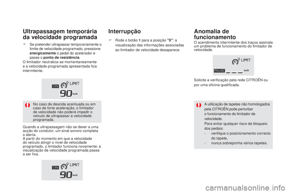 CITROEN DS5 2016  Manual do condutor (in Portuguese) DS5_pt_Chap04_conduite_ed02-2015
ultrapassagem temporária 
da v elocidade programada Interrupção
Anomalia de  
funcionamento
A utilização de tapetes não homologados 
pela CITROËN pode perturbar