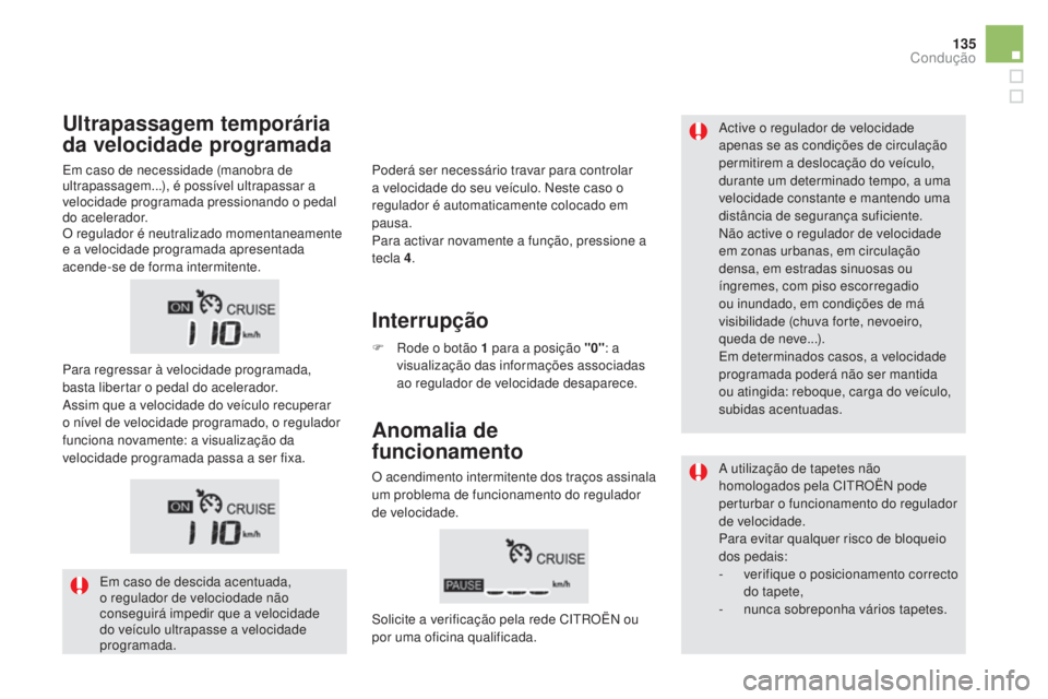 CITROEN DS5 2016  Manual do condutor (in Portuguese) 135
DS5_pt_Chap04_conduite_ed02-2015
Active o regulador de velocidade 
apenas se as condições de circulação 
permitirem a deslocação do veículo, 
durante um determinado tempo, a uma 
velocidade