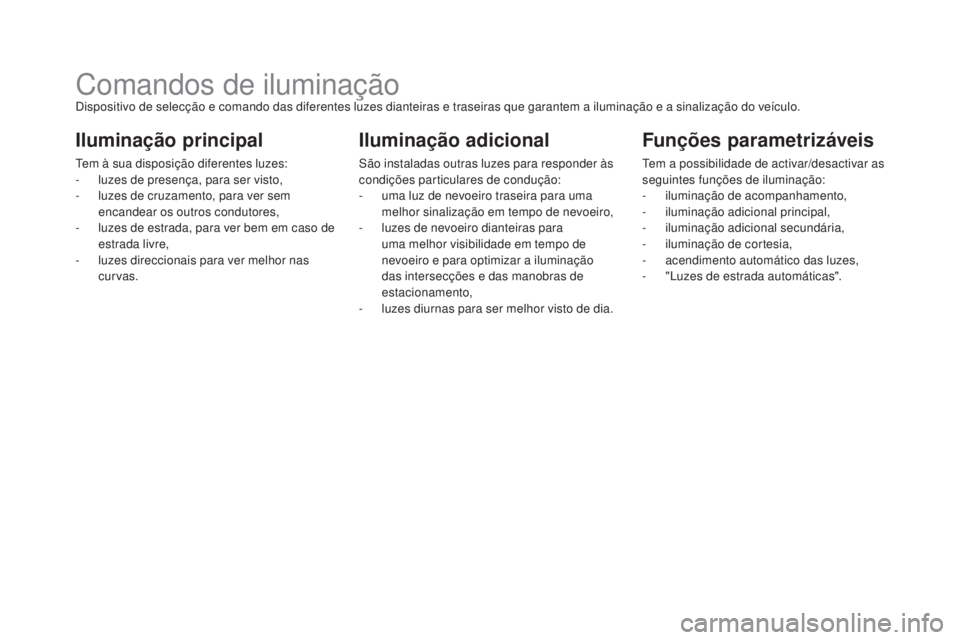 CITROEN DS5 2016 Manual do condutor (in Portuguese) DS5_pt_Chap05_visibilite_ed02-2015
Comandos de iluminaçãoDispositivo de selecção e comando das diferentes luzes dianteiras e traseiras que garantem a iluminação e a sinalização do veículo.
Il CITROEN DS5 2016 Manual do condutor (in Portuguese) DS5_pt_Chap05_visibilite_ed02-2015
Comandos de iluminaçãoDispositivo de selecção e comando das diferentes luzes dianteiras e traseiras que garantem a iluminação e a sinalização do veículo.
Il