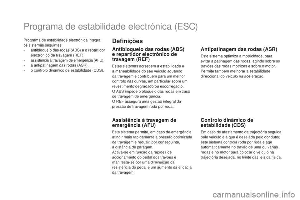 CITROEN DS5 2016 Manual do condutor (in Portuguese) Programa de estabilidade electrónica integra
os sistemas seguintes:
-
ant
ibloqueio das rodas (ABS) e o repartidor
electrónico de travagem (REF),
-
ass
istência à travagem de emergência (AFU CITROEN DS5 2016 Manual do condutor (in Portuguese) Programa de estabilidade electrónica integra
os sistemas seguintes:
-
ant
ibloqueio das rodas (ABS) e o repartidor
electrónico de travagem (REF),
-
ass
istência à travagem de emergência (AFU