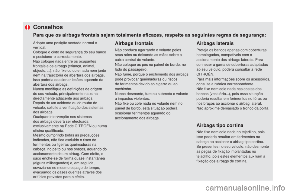 CITROEN DS5 2016  Manual do condutor (in Portuguese) Adopte uma posição sentada normal e 
vertical.
Coloque o cinto de segurança do seu banco 
e posicione-o correctamente.
Não coloque nada entre os ocupantes 
frontais e os airbags (criança, animal,