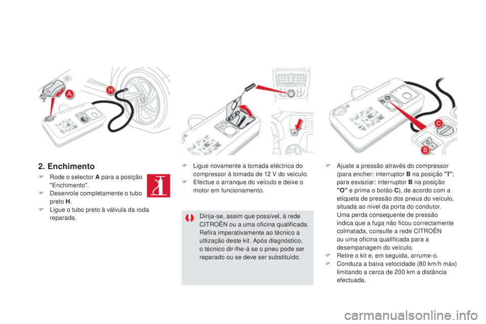 CITROEN DS5 2016  Manual do condutor (in Portuguese) DS5_pt_Chap08_info-pratiques_ed02-2015
F Rode o selector A para a posição 
"Enchimento".
F
 Des

enrole completamente o tubo 
preto H .
F
 Lig

ue o tubo preto à válvula da roda 
reparada.