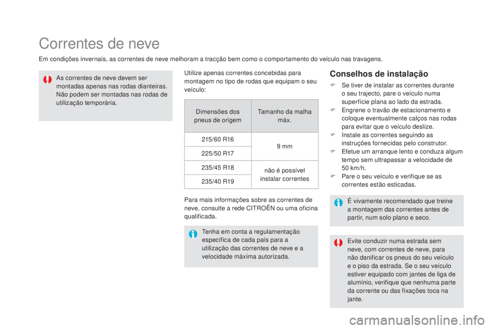 CITROEN DS5 2016 Manual do condutor (in Portuguese) DS5_pt_Chap08_info-pratiques_ed02-2015
Correntes de neve
Em condições invernais, as correntes de neve melhoram a tracção bem como o comportamento do veículo nas travagens.As correntes de neve dev CITROEN DS5 2016 Manual do condutor (in Portuguese) DS5_pt_Chap08_info-pratiques_ed02-2015
Correntes de neve
Em condições invernais, as correntes de neve melhoram a tracção bem como o comportamento do veículo nas travagens.As correntes de neve dev