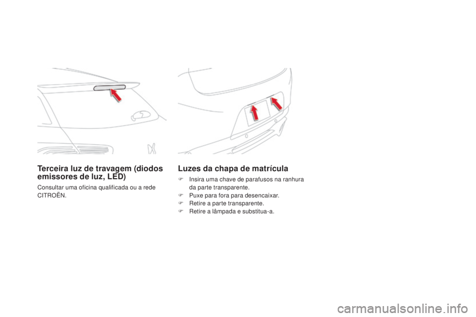 CITROEN DS5 2016 Manual do condutor (in Portuguese) DS5_pt_Chap08_info-pratiques_ed02-2015
Luzes da chapa de matrícula
F Insira uma chave de parafusos na ranhura
da parte transparente.
F
Pux
e para fora para desencaixar.
F
Ret
ire a parte transpa CITROEN DS5 2016 Manual do condutor (in Portuguese) DS5_pt_Chap08_info-pratiques_ed02-2015
Luzes da chapa de matrícula
F Insira uma chave de parafusos na ranhura
da parte transparente.
F
Pux
e para fora para desencaixar.
F
Ret
ire a parte transpa