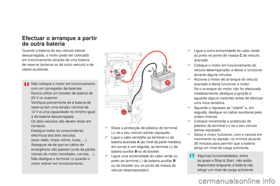 CITROEN DS5 2016 Manual do condutor (in Portuguese) DS5_pt_Chap08_info-pratiques_ed02-2015
efectuar o arranque a partir
de o utra bateria
Não coloque o motor em funcionamento
com um carregador de baterias.
Nunca utilize um booster de bateria de
24
CITROEN DS5 2016 Manual do condutor (in Portuguese) DS5_pt_Chap08_info-pratiques_ed02-2015
efectuar o arranque a partir
de o utra bateria
Não coloque o motor em funcionamento
com um carregador de baterias.
Nunca utilize um booster de bateria de
24