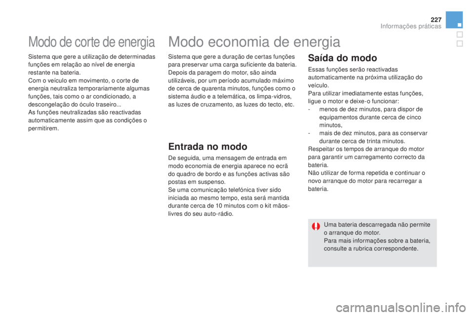 CITROEN DS5 2016 Manual do condutor (in Portuguese) 227
DS5_pt_Chap08_info-pratiques_ed02-2015
Modo de corte de energia
Sistema que gere a utilização de determinadas
funções em relação ao nÃvel de energia
restante na bateria.
Com o veÃculo em CITROEN DS5 2016 Manual do condutor (in Portuguese) 227
DS5_pt_Chap08_info-pratiques_ed02-2015
Modo de corte de energia
Sistema que gere a utilização de determinadas
funções em relação ao nÃvel de energia
restante na bateria.
Com o veÃculo em