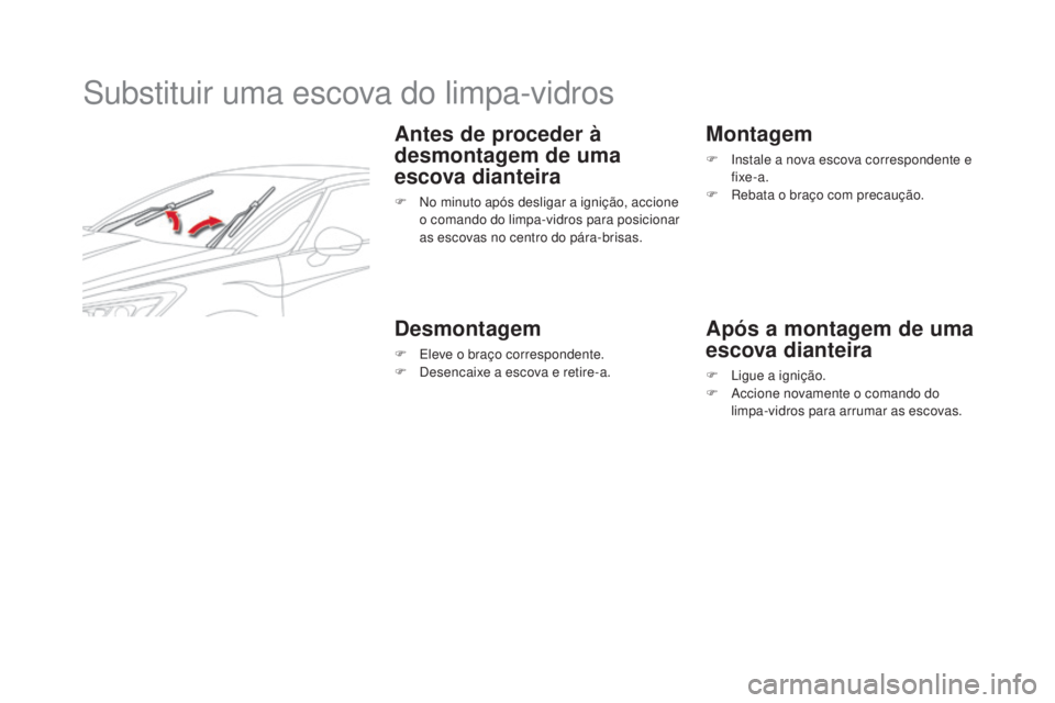 CITROEN DS5 2016 Manual do condutor (in Portuguese) DS5_pt_Chap08_info-pratiques_ed02-2015
Substituir uma escova do limpa-vidros
Antes de proceder Ã
desmontagem de uma
escova dianteira
F No minuto após desligar a ignição, accione
o comando do li CITROEN DS5 2016 Manual do condutor (in Portuguese) DS5_pt_Chap08_info-pratiques_ed02-2015
Substituir uma escova do limpa-vidros
Antes de proceder Ã
desmontagem de uma
escova dianteira
F No minuto após desligar a ignição, accione
o comando do li