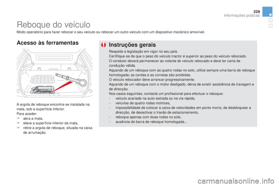 CITROEN DS5 2016 Manual do condutor (in Portuguese) 229
DS5_pt_Chap08_info-pratiques_ed02-2015
Instruções gerais
Respeite a legislação em vigor no seu país.
Certifique-se de que o peso do veículo tractor é superior ao peso do veículo rebocado.
CITROEN DS5 2016 Manual do condutor (in Portuguese) 229
DS5_pt_Chap08_info-pratiques_ed02-2015
Instruções gerais
Respeite a legislação em vigor no seu país.
Certifique-se de que o peso do veículo tractor é superior ao peso do veículo rebocado.