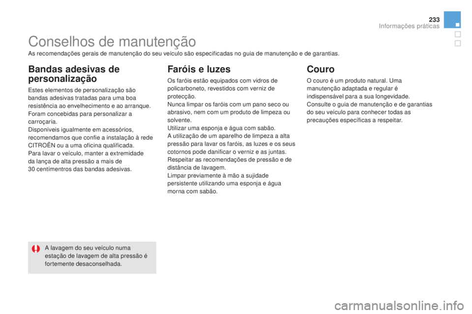 CITROEN DS5 2016 Manual do condutor (in Portuguese) 233
DS5_pt_Chap08_info-pratiques_ed02-2015
Conselhos de manutenção
Bandas adesivas de
personalização
Estes elementos de personalização são
bandas adesivas tratadas para uma boa
resistência CITROEN DS5 2016 Manual do condutor (in Portuguese) 233
DS5_pt_Chap08_info-pratiques_ed02-2015
Conselhos de manutenção
Bandas adesivas de
personalização
Estes elementos de personalização são
bandas adesivas tratadas para uma boa
resistência