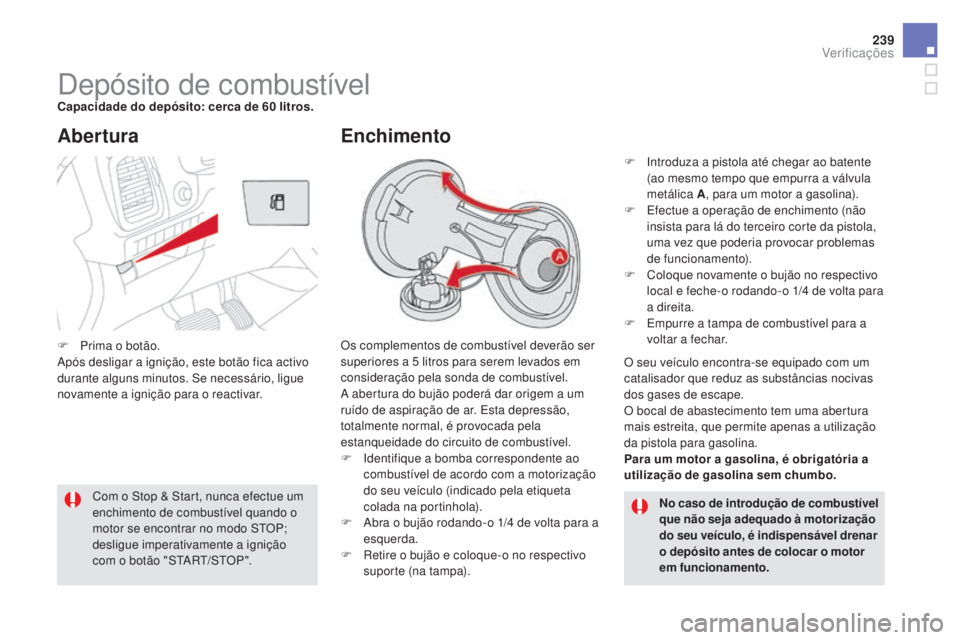 CITROEN DS5 2016 Manual do condutor (in Portuguese) 239
DS5_pt_Chap09_verifications_ed02-2015
Depósito de combustívelCapacidade do depósito: cerca de 60 litros.Os co mplementos de combustível deverão ser
superiores a 5
li
tros para serem levado CITROEN DS5 2016 Manual do condutor (in Portuguese) 239
DS5_pt_Chap09_verifications_ed02-2015
Depósito de combustívelCapacidade do depósito: cerca de 60 litros.Os co mplementos de combustível deverão ser
superiores a 5
li
tros para serem levado