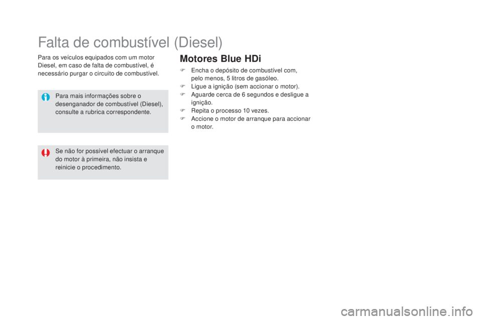 CITROEN DS5 2016 Manual do condutor (in Portuguese) DS5_pt_Chap09_verifications_ed02-2015
Para os veículos equipados com um motor
Diesel, em caso de falta de combustível, é
necessário purgar o circuito de combustível.
Falta de combustível (Dies CITROEN DS5 2016 Manual do condutor (in Portuguese) DS5_pt_Chap09_verifications_ed02-2015
Para os veículos equipados com um motor
Diesel, em caso de falta de combustível, é
necessário purgar o circuito de combustível.
Falta de combustível (Dies