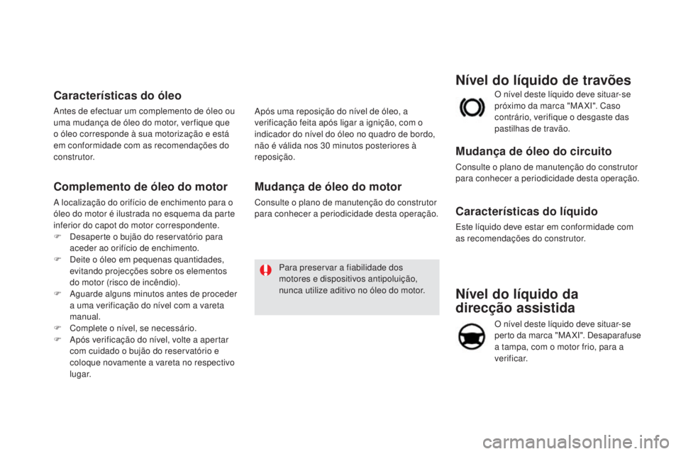 CITROEN DS5 2016 Manual do condutor (in Portuguese) DS5_pt_Chap09_verifications_ed02-2015
Nível do líquido da
direcção assistida
O nível deste líquido deve situar-se
perto da marca "MAXI". Desaparafuse
a tampa, com o motor frio, para CITROEN DS5 2016 Manual do condutor (in Portuguese) DS5_pt_Chap09_verifications_ed02-2015
Nível do líquido da
direcção assistida
O nível deste líquido deve situar-se
perto da marca "MAXI". Desaparafuse
a tampa, com o motor frio, para