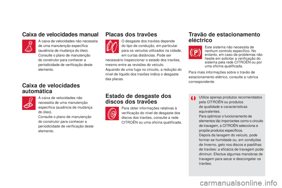 CITROEN DS5 2016 Manual do condutor (in Portuguese) DS5_pt_Chap09_verifications_ed02-2015
O desgaste dos travões depende
do tipo de condução, em particular
para os veículos utilizados na cidade,
em curtas distâncias. Pode ser
necessário inspe CITROEN DS5 2016 Manual do condutor (in Portuguese) DS5_pt_Chap09_verifications_ed02-2015
O desgaste dos travões depende
do tipo de condução, em particular
para os veículos utilizados na cidade,
em curtas distâncias. Pode ser
necessário inspe