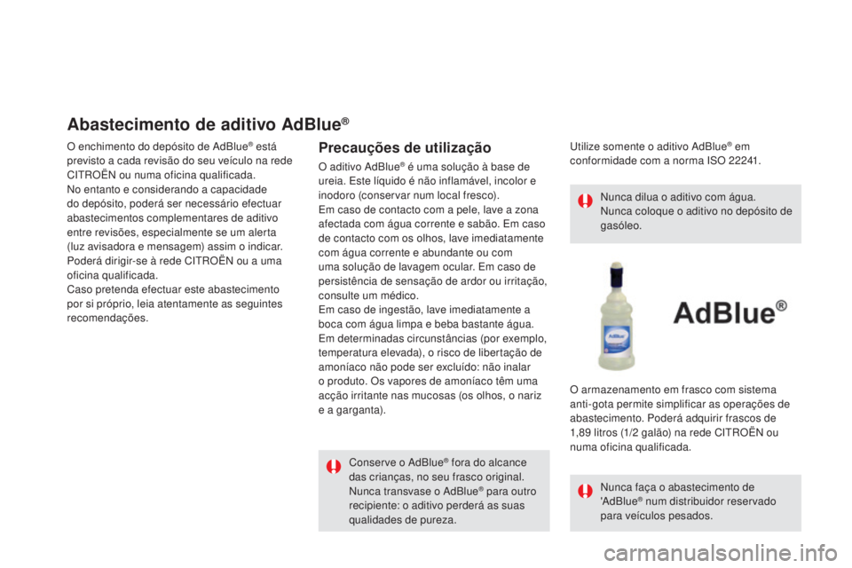 CITROEN DS5 2016 Manual do condutor (in Portuguese) DS5_pt_Chap09_verifications_ed02-2015
Abastecimento de aditivo AdBlue®
O enchimento do depósito de AdBlue® está
previsto a cada revisão do seu veículo na rede
CITROËN ou numa oficina qualific CITROEN DS5 2016 Manual do condutor (in Portuguese) DS5_pt_Chap09_verifications_ed02-2015
Abastecimento de aditivo AdBlue®
O enchimento do depósito de AdBlue® está
previsto a cada revisão do seu veículo na rede
CITROËN ou numa oficina qualific