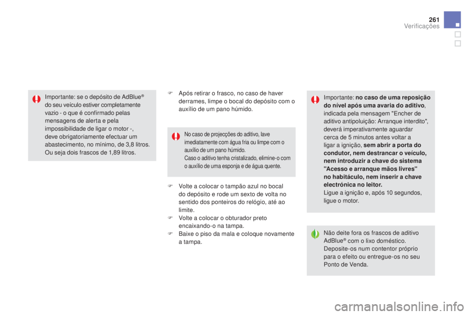 CITROEN DS5 2016  Manual do condutor (in Portuguese) 261
DS5_pt_Chap09_verifications_ed02-2015
F Após retirar o frasco, no caso de haver 
derrames, limpe o bocal do depósito com o 
auxílio de um pano húmido.
F
 Vol

te a colocar o tampão azul no bo