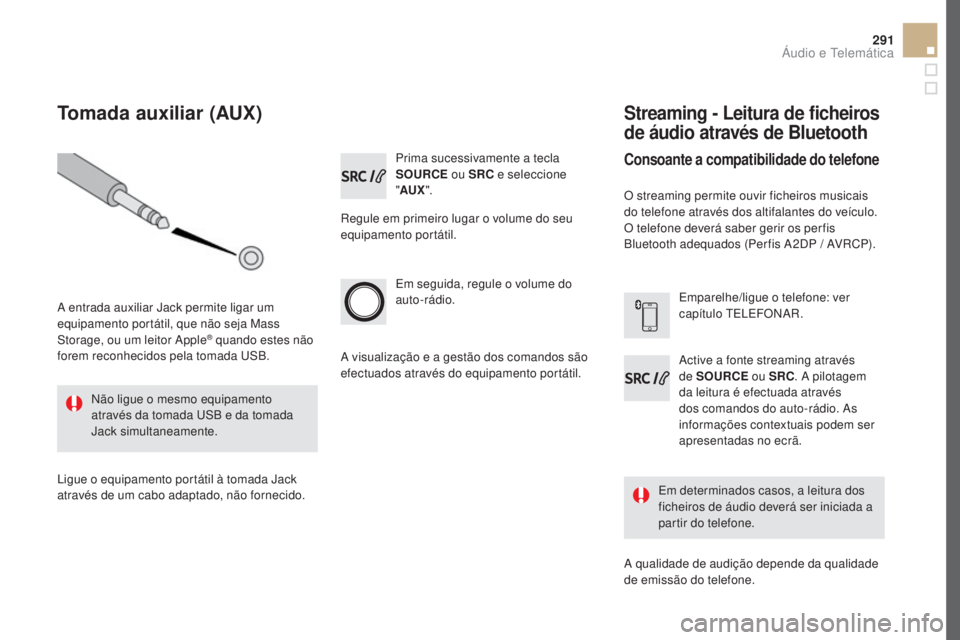 CITROEN DS5 2016  Manual do condutor (in Portuguese) 291
DS5_pt_Chap11d_RD5_ed02-2015
Prima sucessivamente a tecla 
SOuRCe ou SRC e seleccione 
" A
uX ".
Reg

ule em primeiro lugar o volume do seu 
equipamento portátil.
Em seguida, regule o vol