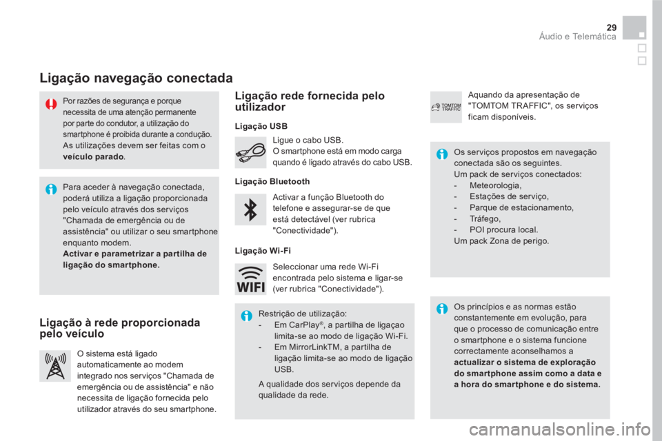 CITROEN DS5 2016  Manual do condutor (in Portuguese) 29  Áudio e Telemática 
 
 
Por razões de segurança e porque 
necessita de uma atenção permanente 
por parte do condutor, a utilização do 
smartphone é proibida durante a condução. 
  As ut