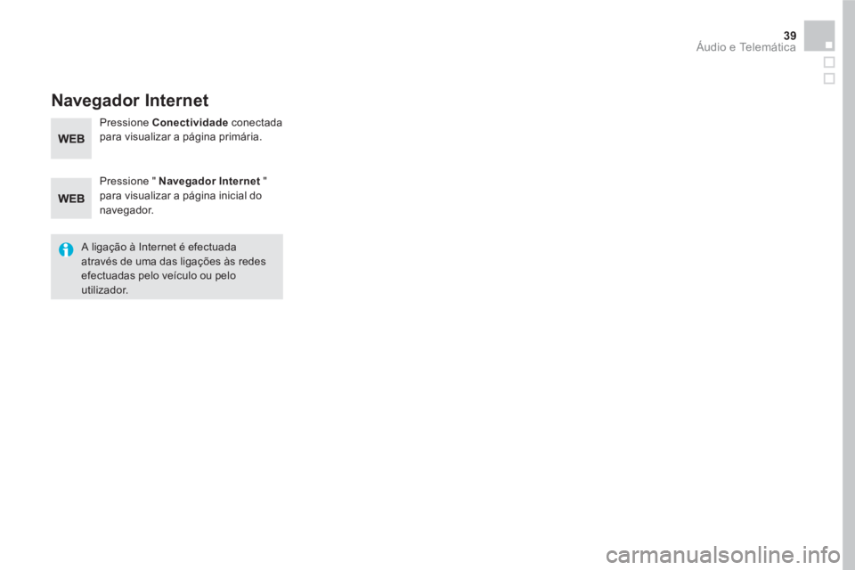 CITROEN DS5 2016 Manual do condutor (in Portuguese) 39 Áudio e Telemática
Navegador Internet
Pressione " Navegador Internet
"
para visualizar a página inicial do
navegador.
A ligação à Internet é efectuada
através CITROEN DS5 2016 Manual do condutor (in Portuguese) 39 Áudio e Telemática
Navegador Internet
Pressione " Navegador Internet
"
para visualizar a página inicial do
navegador.
A ligação à Internet é efectuada
através