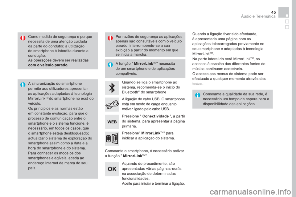 CITROEN DS5 2016  Manual do condutor (in Portuguese) 45  Áudio e Telemática 
 
 
Como medida de segurança e porque 
necessita de uma atenção cuidada 
da parte do condutor, a utilização 
do smartphone é interdita durante a 
condução. 
  As oper