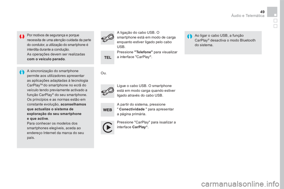 CITROEN DS5 2016  Manual do condutor (in Portuguese) 49  Áudio e Telemática 
 
 
Por motivos de segurança e porque 
necessita de uma atenção cuidada da parte 
do condutor, a utilização do smartphone é 
interdita durante a condução. 
  As opera