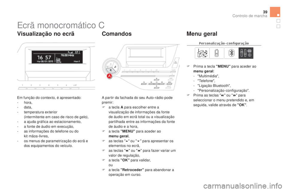 CITROEN DS5 2016  Manual do condutor (in Portuguese) 39
Ecrã monocromático C
Em função do contexto, é apresentado:
- hora,
-
 da

ta,
-
 tem

peratura exterior  
(intermitente em caso de risco de gelo),
-
 a aju

da gráfica ao estacionamento,
-
 a