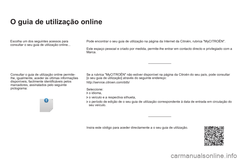 CITROEN DS5 2016  Manual do condutor (in Portuguese)   O guia de utilização online  
 
 
Se a rubrica "MyCITROËN" não estiver disponível na página da Citroën do seu país, pode consultar 
[o seu guia de utilização] através do seguinte endereç