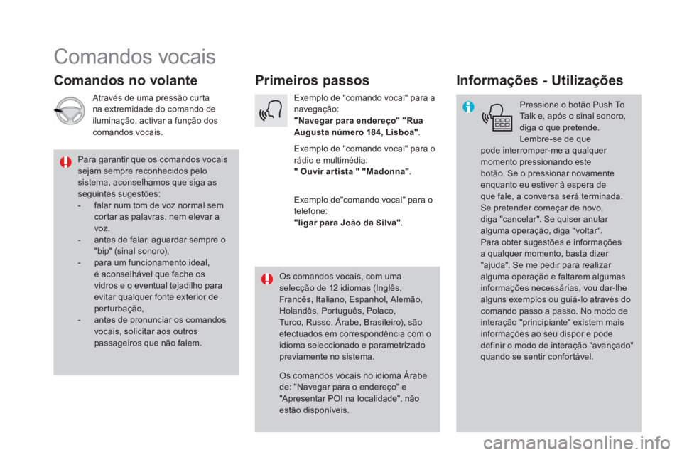 CITROEN DS5 2016 Manual do condutor (in Portuguese) Comandos vocais
Primeiros passos
Comandos no volante
Informações - Utilizações
Pressione o botão Push To
Talk e, após o sinal sonoro,
diga o que pr CITROEN DS5 2016 Manual do condutor (in Portuguese) Comandos vocais
Primeiros passos
Comandos no volante
Informações - Utilizações
Pressione o botão Push To
Talk e, após o sinal sonoro,
diga o que pr