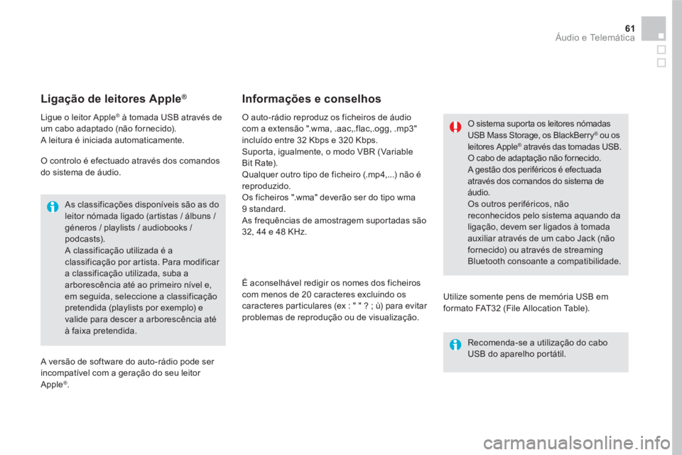 CITROEN DS5 2016 Manual do condutor (in Portuguese) 61 Áudio e Telemática
Ligação de leitores Apple®
Ligue o leitor Apple®
à tomada USB através de
um cabo adaptado (não fornecido).
A leitura é iniciada autom CITROEN DS5 2016 Manual do condutor (in Portuguese) 61 Áudio e Telemática
Ligação de leitores Apple®
Ligue o leitor Apple®
à tomada USB através de
um cabo adaptado (não fornecido).
A leitura é iniciada autom