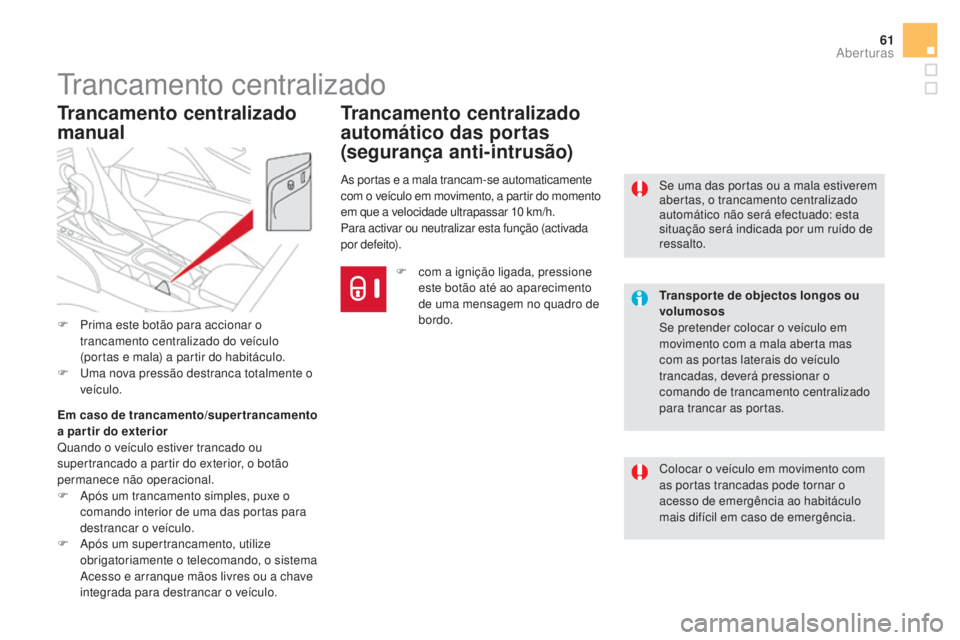 CITROEN DS5 2016  Manual do condutor (in Portuguese) 61
DS5_pt_Chap02_ouvertures_ed02-2015
Trancamento centralizado
Colocar o veículo em movimento com 
as portas trancadas pode tornar o 
acesso de emergência ao habitáculo 
mais difícil em caso de em