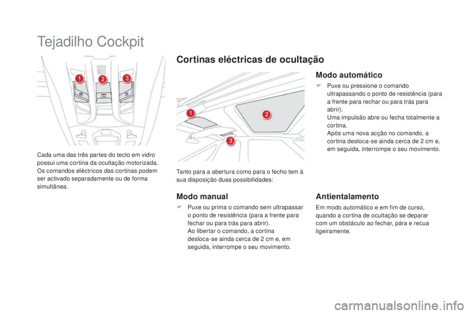 CITROEN DS5 2016  Manual do condutor (in Portuguese) DS5_pt_Chap02_ouvertures_ed02-2015
Tejadilho Cockpit
Cada uma das três partes do tecto em vidro 
possui uma cortina da ocultação motorizada.
Os comandos eléctricos das cortinas podem 
ser activado