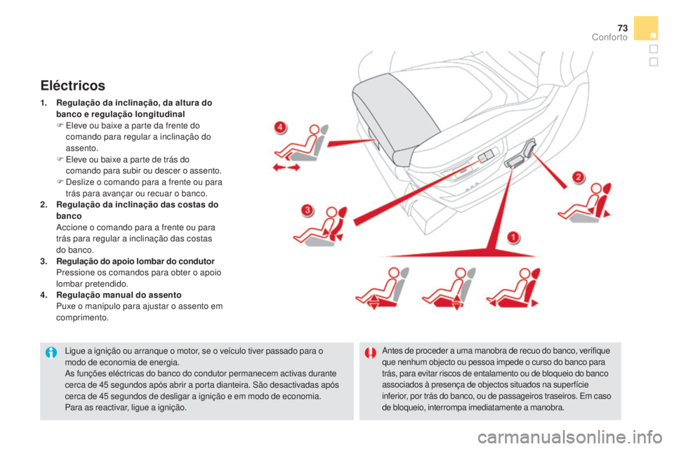 CITROEN DS5 2016  Manual do condutor (in Portuguese) 73
DS5_pt_Chap03_confort_ed02-2015
Ligue a ignição ou arranque o motor, se o veículo tiver passado para o 
modo de economia de energia.
As funções eléctricas do banco do condutor permanecem acti